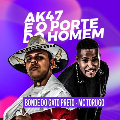 AK47 É o Porte do Homem (feat. MC Torugo) (feat. MC Torugo) (Brega Funk) By Gato Preto, MC Torugo's cover