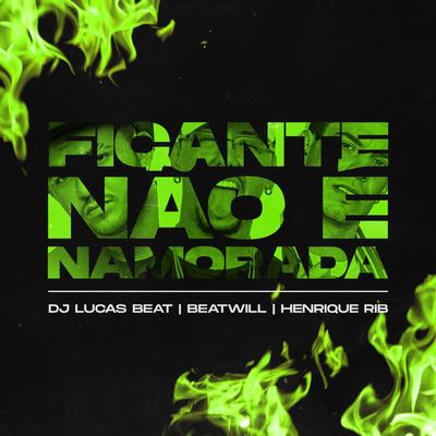 Ficante Não É Namorada By DJ Lucas Beat, Henrique Rib, BeatWill's cover