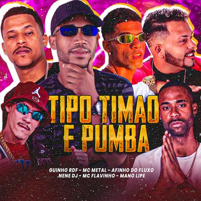Tipo Timão e Pumba By Afinho do Fluxo, Mc Metal, GUINHO RDF, MC Flavinho, Nenê DJ, Mano Lipe's cover