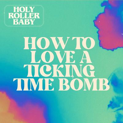 How To Love A Ticking Time Bomb By Holy Roller Baby's cover