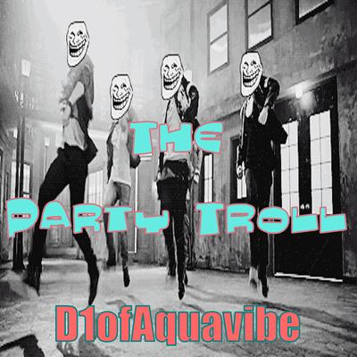 The Party Troll By D1ofaquavibe's cover