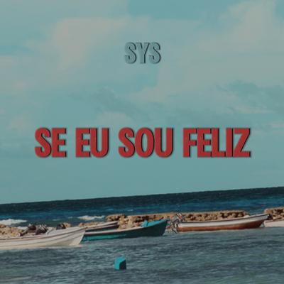 Se Eu Sou Feliz By SYS's cover