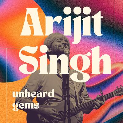 Arijit Singh - Unheard Gems's cover