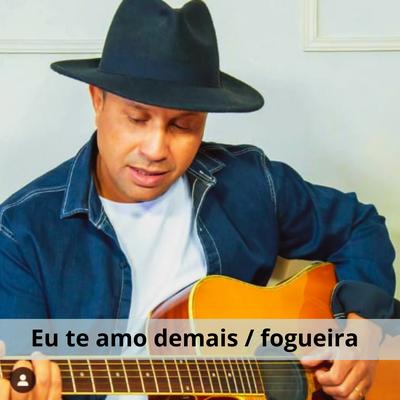 Eu Te Amo Demais / Fogueira's cover