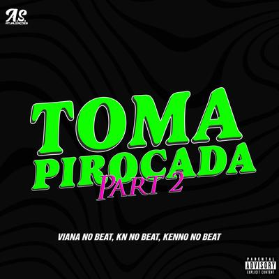 Toma Pirocada Part. 2 (feat. Mc Rodson & A.S. Atualizações) (feat. Mc Rodson & A.S. Atualizações) By Kenno no Beat, Viana No Beat, KN No Beat, Mc Rodson, A.S. Atualizações's cover