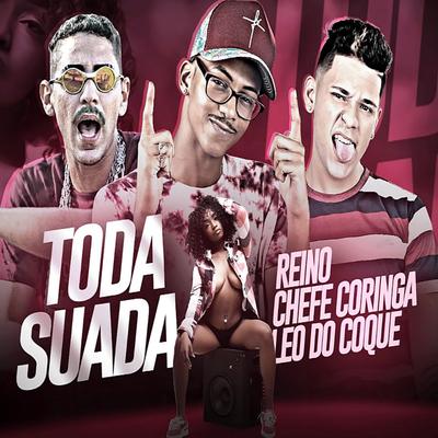 Toda Suada By MC Reino, Chefe Coringa, Léo do Coque's cover