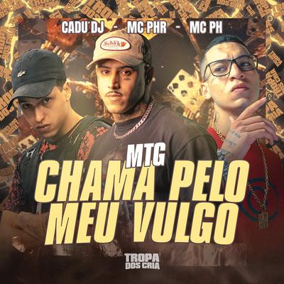 Mtg Chama pelo Meu Vulgo By Cadu DJ, MC PH, MC PHR's cover