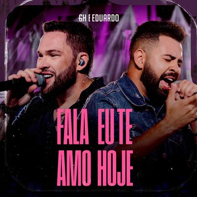 Fala Eu Te Amo Hoje (Ao Vivo) By GH e Eduardo's cover