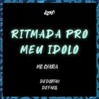 Ritmada pro Meu Idolo By Mc Cyara, DJ Djotah, Dj Faell's cover