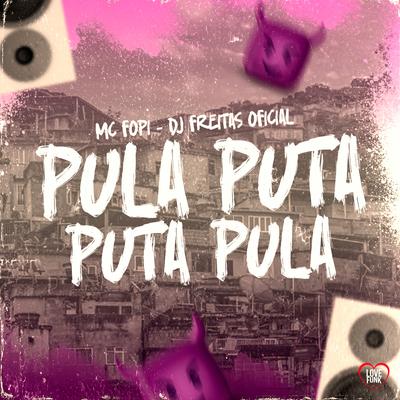 Pula Puta Puta Pula By Mc Fopi, Love Funk, Dj Freitas Oficial's cover