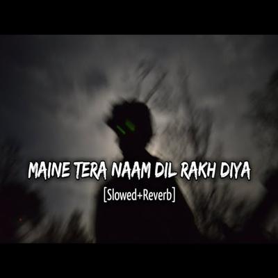 Maine Tera naam dil rakh diya-Slowed & Reverb's cover