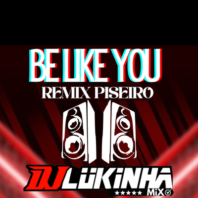 Be Like You (Remix Piseiro) By DJ Lukinha's cover