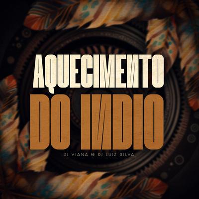 Aquecimento do Indio By Dj Viana, Dj Luiz Silva's cover