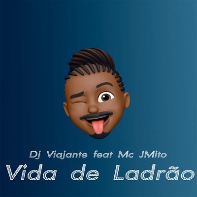 Vida de Ladrão By DJ VIAJANTE, mcjmito's cover