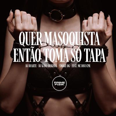 Quer Masoquista Então Toma Só Tapa By DJ DUARTE, $MOKE OG, DJ Kayo Original, MC Davi CPR, Prime Funk's cover