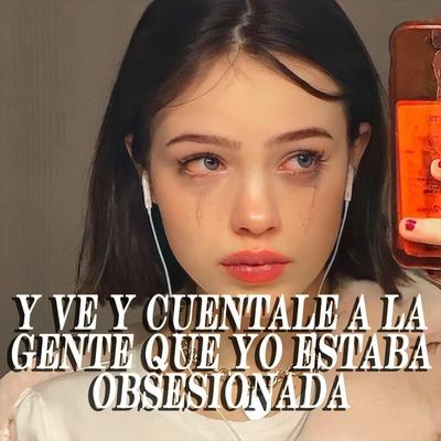 y ve y cuentale a la gente que yo estaba obsesionada's cover