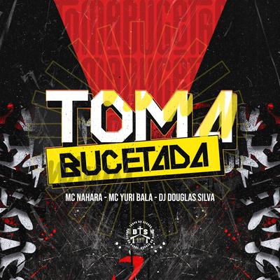 Toma Bucetada By Mc Yuri Bala, MC NAHARA, Dj Douglas Silva's cover