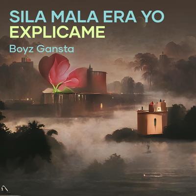 Sila Mala Era Yo Explicame By boyz gansta's cover