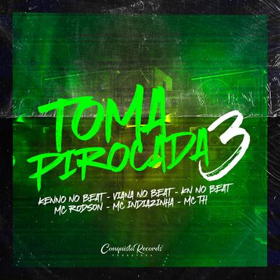 Toma Pirocada 3 (feat. Mc Rodson, Mc Indiazinha & Mc Th) (feat. Mc Rodson, Mc Indiazinha & Mc Th) By Kenno no Beat, KN No Beat, Viana No Beat, Mc Rodson, Mc Indiazinha, Mc Th's cover