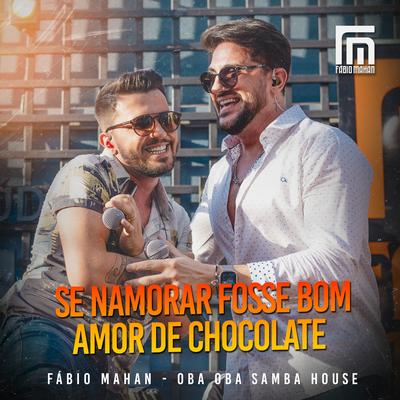 Se Namorar Fosse Bom / Amor de Chocolate By Fábio Mahan, Oba Oba Samba House's cover