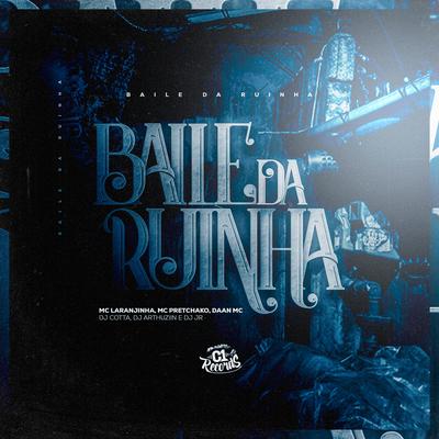 Baile da Ruinha By Mc Laranjinha, Mc Pretchako, Daan MC, Dj Cotta, Dj Arthuziin, DJ JR Oficial's cover