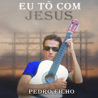 Eu Tô Com Jesus By Pedro Filho's cover