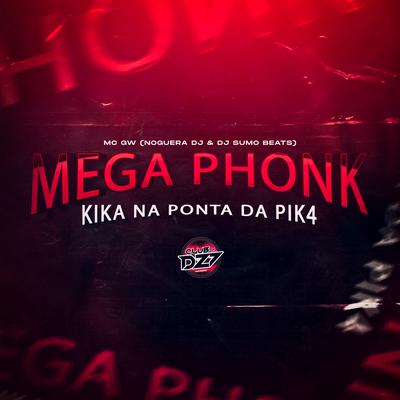 MEGA PHONK KIKA NA PONTA DA PIK4 By Mc Gw, Noguera DJ, Dj Sumo Beats, CLUB DA DZ7's cover