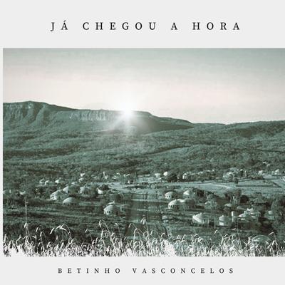 Já Chegou a Hora By Betinho Vasconcelos's cover