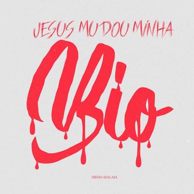 Jesus Mudou Minha Bio By Diego Atalaia's cover