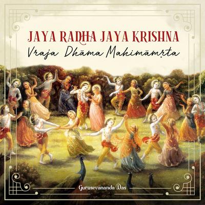 Jaya Radha Jaya Krishna: Vraja Dhama Mahimamrita By Kulashekhara Das, Syama Premi, Narada Muni Das, Krishna Kripa Devi Dasi, Kirtana Rassa, Rogerio Dinniz, Gurusevananda Das's cover