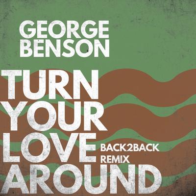 Turn Your Love Around (Back2Back Remix) By George Benson's cover