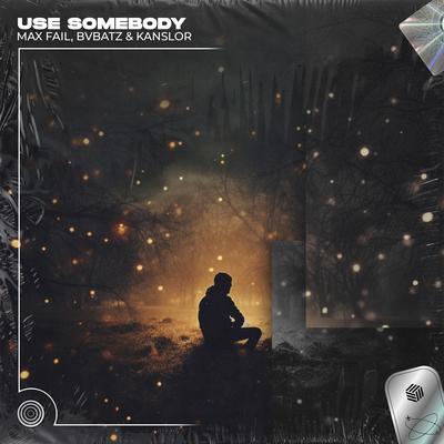 Use Somebody (Techno Remix) By Max Fail, BVBATZ, Kanslor's cover