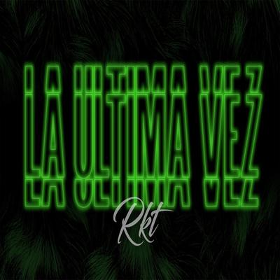 La Ultima Vez Rkt's cover