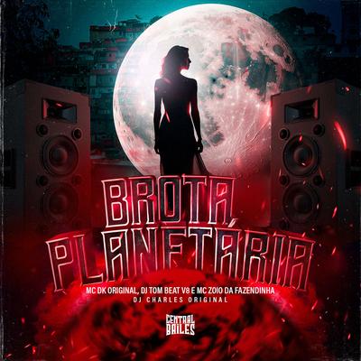 Brota Planetária By Mc DK Original, DJ TOM BEAT V8, MC Zoio da Fazendinha, DJ Charles Original's cover