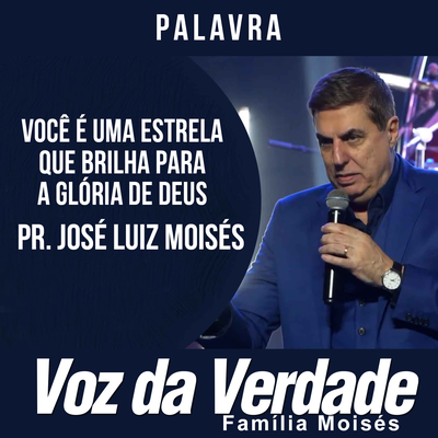 Você É Uma Estrela que Brilha Para a Glória de Deus By Voz da Verdade, Voz da Verdade Família Moisés, Pr. José Luiz Moisés's cover