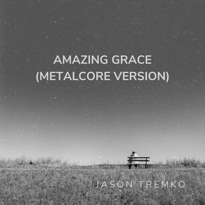 Amazing Grace (Metalcore Version ) By Jason Tremko "J.T."'s cover