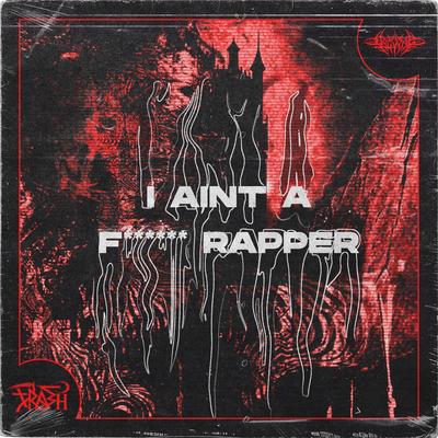 I AINT A FUCKING RAPPER By 4Scythe's cover