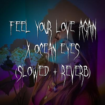 i just wanna feel your love again x ocean eyes (slowed + reverb)'s cover