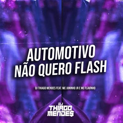 Automotivo Não Quero Flash By DJ Thiago Mendes, Mc Juninho Jr, MC Flavinho's cover