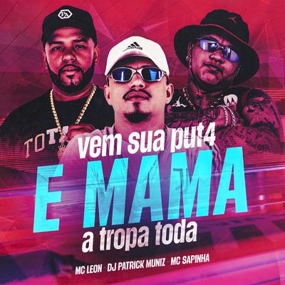 Vem Sua Put4 e Mama a Tropa Toda By DJ Patrick Muniz, Mc Sapinha, Mc Leon's cover