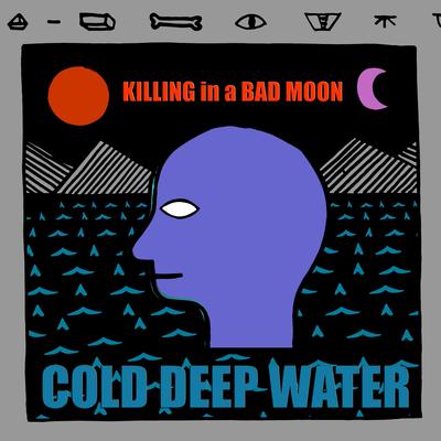 Cold Deep Water By KILLING IN A BAD MOON's cover