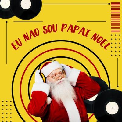 Eu Nao Sou Papai Noel By Silva Mc, DJ W7, DJ BRN, Dj Muttley, MC Medusa, DJ LK DA VB's cover