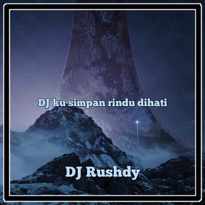 DJ Kusimpan Rindu di Hati By DJ Rushdy's cover