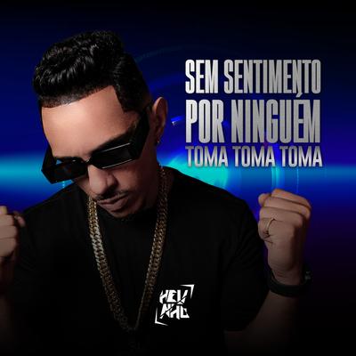 Sem Sentimento Por Ninguém, Toma Toma Toma By DJ Helinho's cover