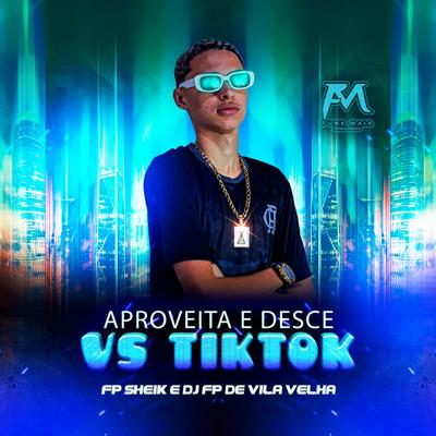 Aproveita e Desce X Tiktok By FP SHEIK, DJ Fp de Vila Velha's cover