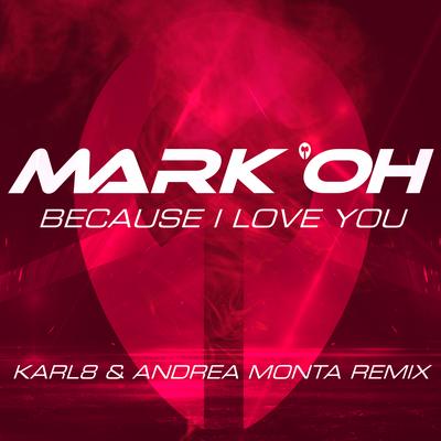 Because I Love You (Karl8 & Andrea Monta Extended Mix) By Mark 'oh, Karl8 & Andrea Monta's cover