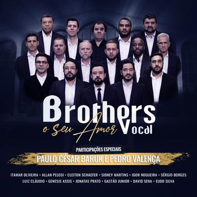 O Seu Amor By Pedro Valença, Brothers Vocal, Paulo Cesar Baruk, Itamar Oliveira, Allan Pelosi, Sidney Martins, Igor Nogueira, Sérgio Borges, Luiz Cláudio, Genesis Assis, Jonatas Prato, Gastão Junior, David Sena, Eudo Silva, Cleiton Schaefer's cover