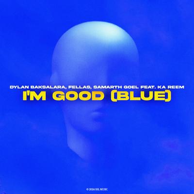 I'm Good (Blue) By Dylan Baksalara, FEllAS, Samarth Goel, Ka Reem's cover