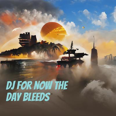 Dj for Now the Day Bleeds's cover