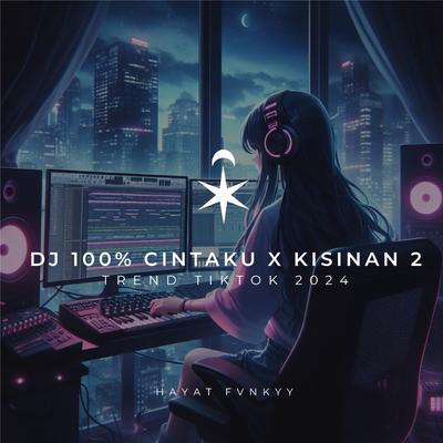 DJ 100% Cintaku X Kisinan 2 Trend Tiktok 2024 By Hayat Fvnkyy's cover